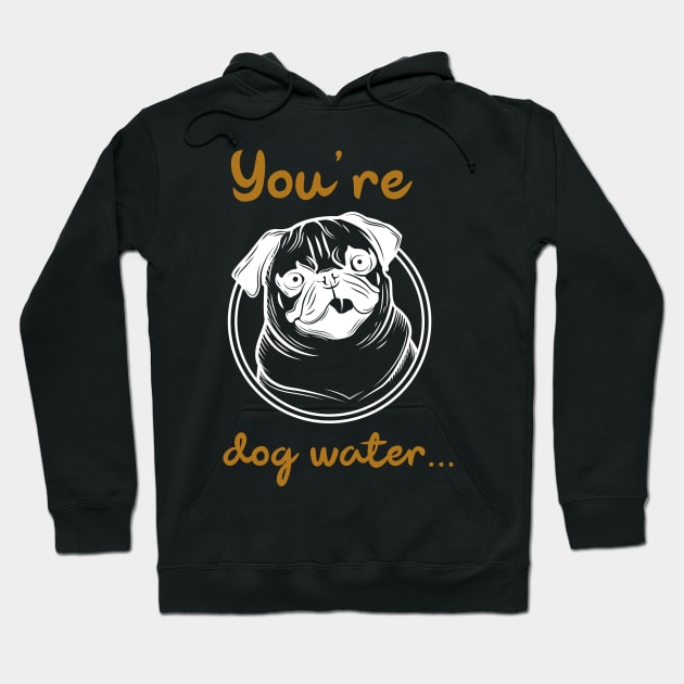 You're dog water Hoodie by 2 souls